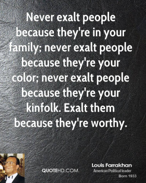 Never exalt people because they're in your family; never exalt people ...