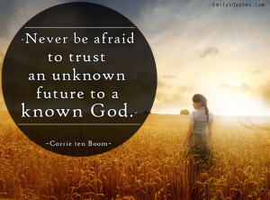 ... an unknown future to a known God. Corrie ten Boom. emilysquotes.com