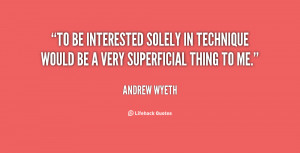 ... solely in technique would be a very superficial thing to me