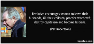Feminism encourages women to leave their husbands, kill their children ...