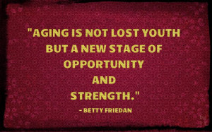 ... Seniors Quotes, Life Expressionism, Strength Betty Friedan, Lost Youth