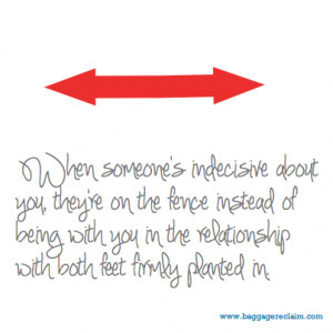 someone is indecisive about you, they're on the fence instead of being ...