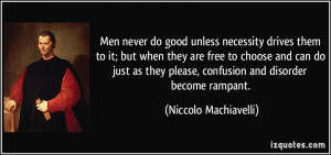 Men never do good unless necessity drives them to it; but when they ...