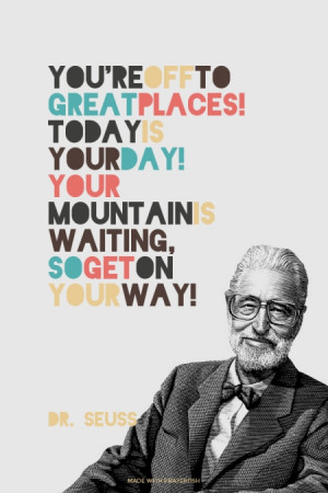 You're off to great places! Today is your day! Your mountain is ...