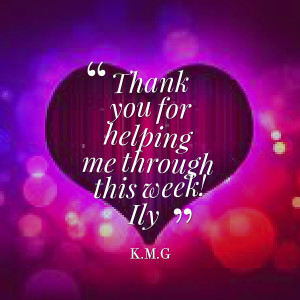 Quotes Picture: thank you for helping me through this week! ily