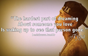 ... dreaming about someone you love is waking up to see that person gone