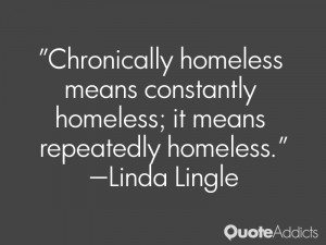 ... constantly homeless; it means repeatedly homeless.” — Linda Lingle