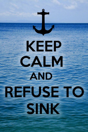 Refuse To Sink Quotes Keep calm and refuse to sink