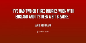 ve had two or three injuries when with England and it's been a bit ...