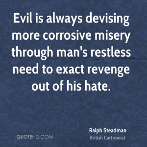 Evil is always devising more corrosive misery through man's restless ...