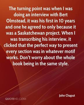 John Chaput - The turning point was when I was doing an interview with ...