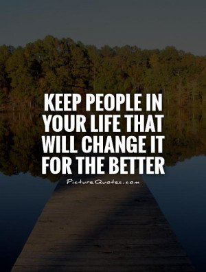 Quotes About People Changing For The Good Keep people in your life ...