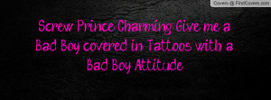 Screw Prince Charming! Give me a Bad Boy covered in Tattoos with a Bad ...
