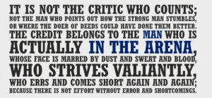 Daring greatly in the arena of life is something Roosevelt approved of ...