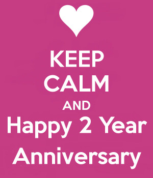 KEEP CALM AND Happy 2 Year Anniversary