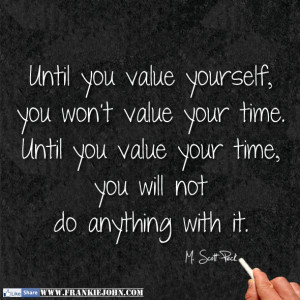 ... value your time until you value your time you will not do anything