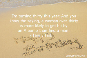 turning thirty this year. And you know the saying, a woman over thirty ...