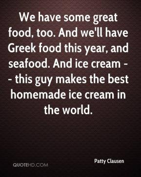 some great food, too. And we'll have Greek food this year, and seafood ...