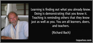 Learning is finding out what you already know. Doing is demonstrating ...