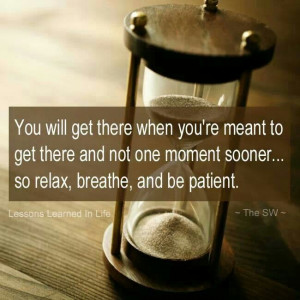 ... not one moment sooner...so relax, breathe and be patient. ~mandy hale