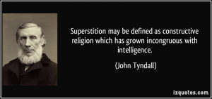 ... religion which has grown incongruous with intelligence. - John Tyndall