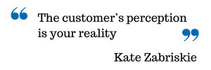 The customer’s perception is your reality