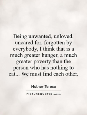 Being unwanted, unloved, uncared for, forgotten by everybody, I think ...