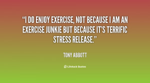 do enjoy exercise, not because I am an exercise junkie but because ...