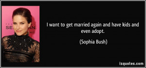 want to get married again and have kids and even adopt. - Sophia ...