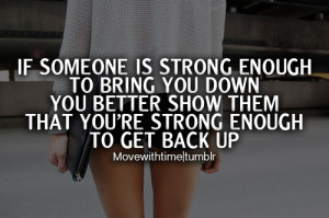 ... down you better show them that you're strong enough to get back up