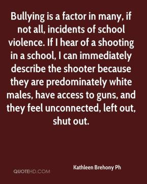 all, incidents of school violence. If I hear of a shooting in a school ...
