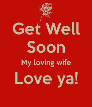Get Well Soon My Love Get well soon my loving wife