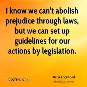 Belva Lockwood - I know we can't abolish prejudice through laws, but ...