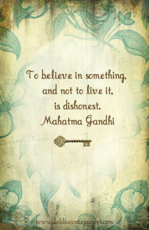 Ghandi quote- believe and live it
