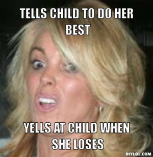 tells child to do her best, yells at child when she loses