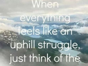 When everything feels like an uphill struggle, just think of the view ...
