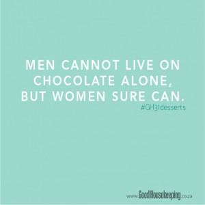 Men cannot live on chocolate alone. But women sure can. www ...