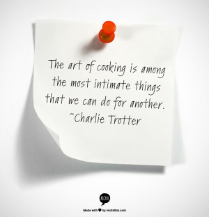 ... the most intimate things that we can do for another. ~Charlie Trotter