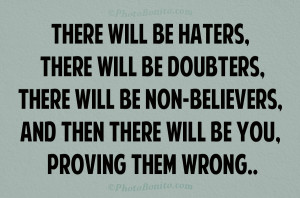 ... will be non-believers, and then there will be you, proving them wrong