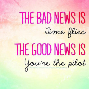 wekosh-positivity-quote-the-bad-news-is-time-flies-the-good-news-is ...