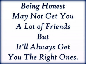 Being honest is the only way to be!