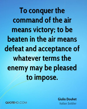 To conquer the command of the air means victory; to be beaten in the ...