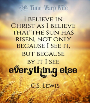 believe in Christ as I believe that the sun has risen, not only ...