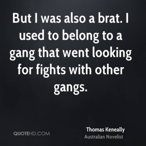 But I was also a brat. I used to belong to a gang that went looking ...
