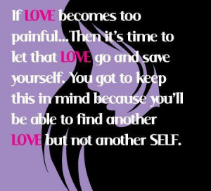 if love becomes too painful then it s time to let that love go and ...
