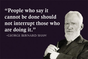 People who say it cannot be done should not interrupt those who are ...