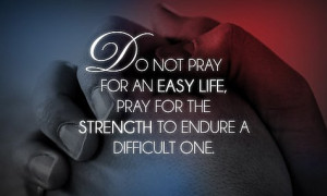 Do not pray for an easy life, pray for the strength to endure a ...