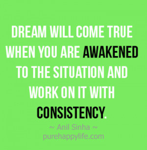 ... you are awakened to the situation and work on it with consistency