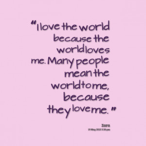 ... world because the world loves me many people mean the world to me