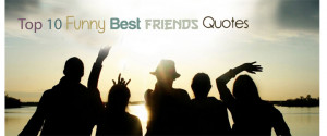 Here are the top 10 Funny Best Friends Quotes And Sayings. you can ...